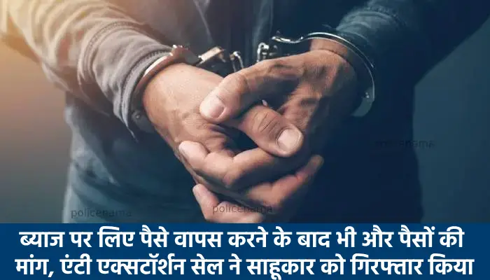 Pune Police Crime Branch News | ब्याज पर लिए पैसे वापस करने के बाद भी और पैसों की मांग, एंटी एक्सटॉर्शन सेल ने साहूकार को गिरफ्तार किया
